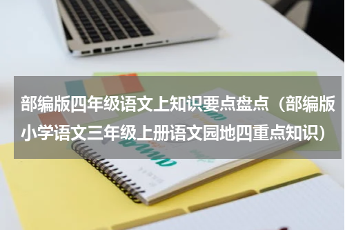 部编版四年级语文上知识要点盘点（部编版小学语文三年级上册语文园地四重点知识）