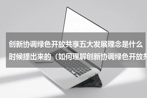 创新协调绿色开放共享五大发展理念是什么时候提出来的（如何理解创新协调绿色开放共享）