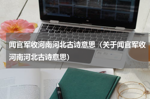 闻官军收河南河北古诗意思（关于闻官军收河南河北古诗意思）