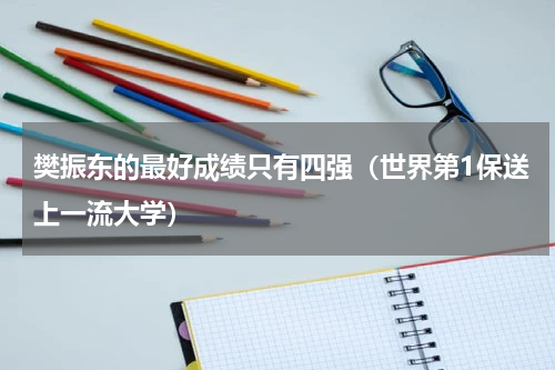 樊振东的最好成绩只有四强（世界第1保送上一流大学）