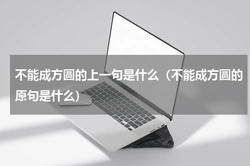 不能成方圆的上一句是什么（不能成方圆的原句是什么）