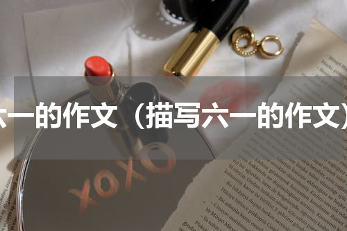六一的作文（描写六一的作文）