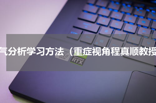血气分析学习方法（重症视角程真顺教授）