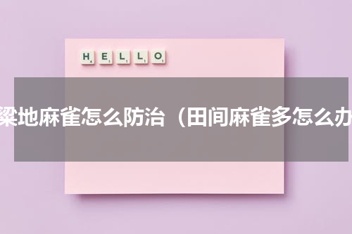 高粱地麻雀怎么防治（田间麻雀多怎么办）