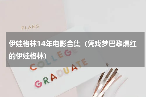 伊娃格林14年电影合集（凭戏梦巴黎爆红的伊娃格林）