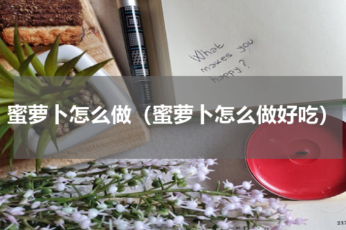 蜜萝卜怎么做（蜜萝卜怎么做好吃）