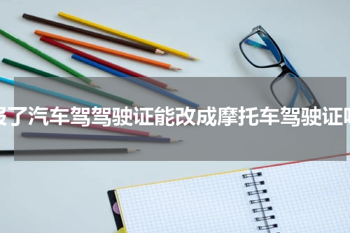 报了汽车驾驾驶证能改成摩托车驾驶证吗