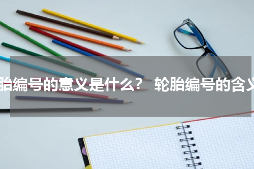 轮胎编号的意义是什么？ 轮胎编号的含义