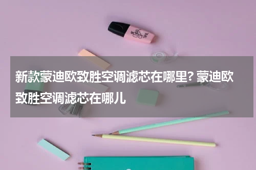 新款蒙迪欧致胜空调滤芯在哪里? 蒙迪欧致胜空调滤芯在哪儿