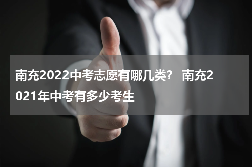 南充2022中考志愿有哪几类？ 南充2021年中考有多少考生