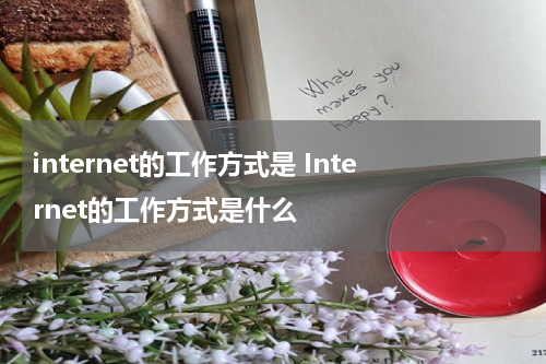 internet的工作方式是 Internet的工作方式是什么