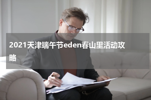 2021天津端午节eden春山里活动攻略