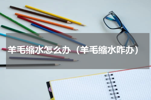 羊毛缩水怎么办（羊毛缩水咋办）