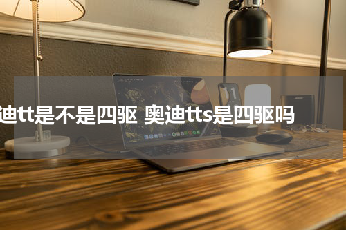 奥迪tt是不是四驱 奥迪tts是四驱吗