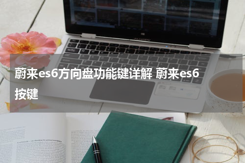 蔚来es6方向盘功能键详解 蔚来es6按键