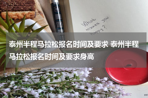 泰州半程马拉松报名时间及要求 泰州半程马拉松报名时间及要求身高