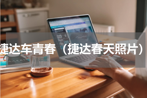 捷达车青春（捷达春天照片）