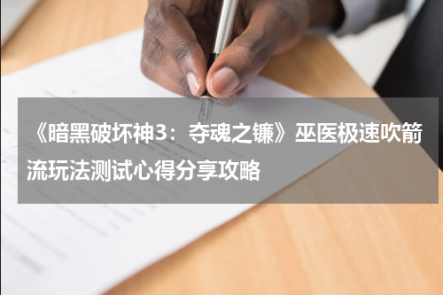 《暗黑破坏神3：夺魂之镰》巫医极速吹箭流玩法测试心得分享攻略