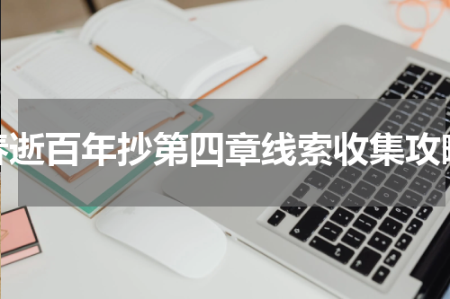 春逝百年抄第四章线索收集攻略