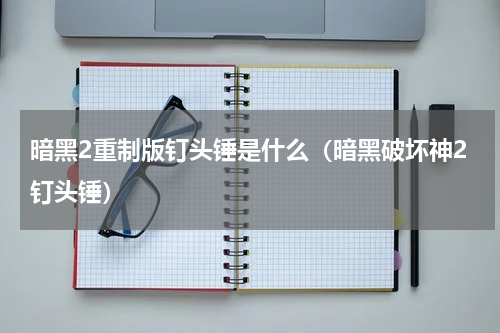 暗黑2重制版钉头锤是什么（暗黑破坏神2钉头锤）
