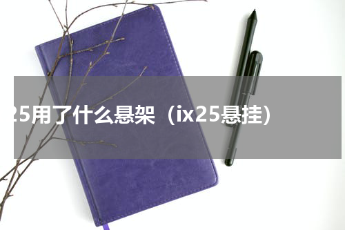 ix25用了什么悬架（ix25悬挂）