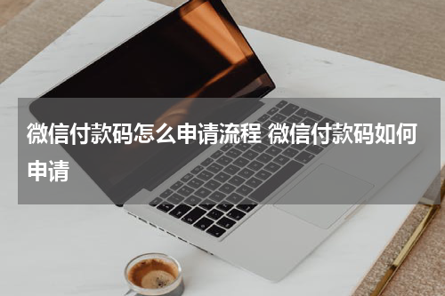 微信付款码怎么申请流程 微信付款码如何申请