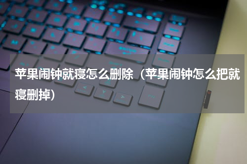 苹果闹钟就寝怎么删除（苹果闹钟怎么把就寝删掉）