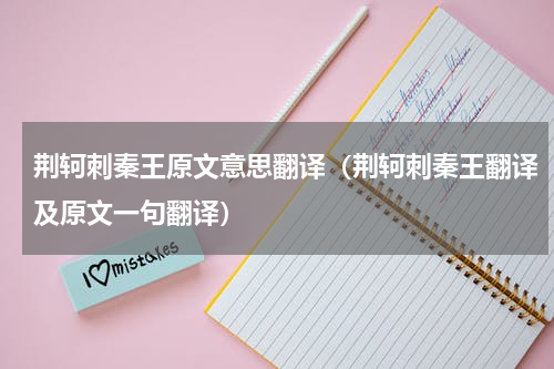 荆轲刺秦王原文意思翻译（荆轲刺秦王翻译及原文一句翻译）