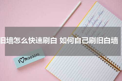 旧墙怎么快速刷白 如何自己刷旧白墙