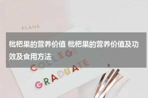枇杷果的营养价值 枇杷果的营养价值及功效及食用方法