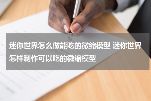 迷你世界怎么做能吃的微缩模型 迷你世界怎样制作可以吃的微缩模型