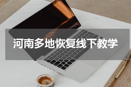 河南多地恢复线下教学
