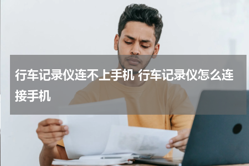 行车记录仪连不上手机 行车记录仪怎么连接手机