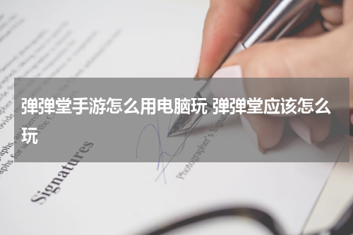 弹弹堂手游怎么用电脑玩 弹弹堂应该怎么玩