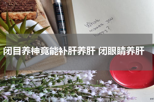 闭目养神竟能补肝养肝 闭眼睛养肝