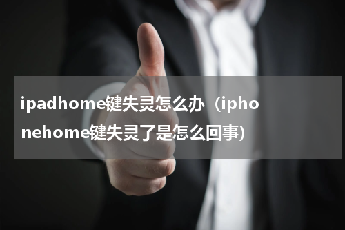 ipadhome键失灵怎么办（iphonehome键失灵了是怎么回事）