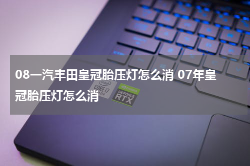 08一汽丰田皇冠胎压灯怎么消 07年皇冠胎压灯怎么消