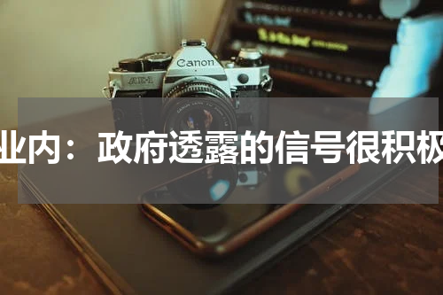 业内：政府透露的信号很积极