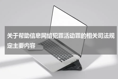 关于帮助信息网络犯罪活动罪的相关司法规定主要内容