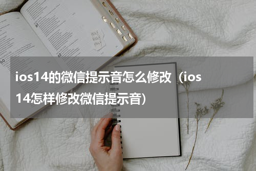 ios14的微信提示音怎么修改（ios14怎样修改微信提示音）