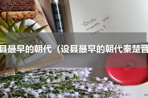 设县最早的朝代（设县最早的朝代秦楚晋）