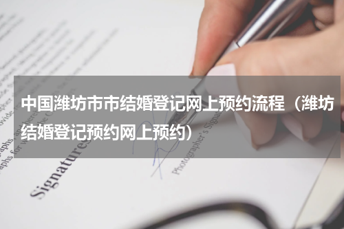 中国潍坊市市结婚登记网上预约流程（潍坊结婚登记预约网上预约）