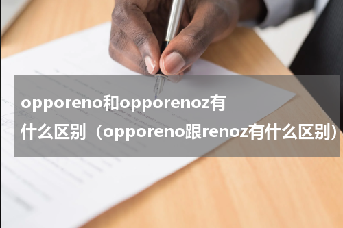 opporeno和opporenoz有什么区别（opporeno跟renoz有什么区别）