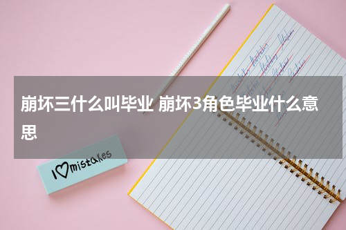 崩坏三什么叫毕业 崩坏3角色毕业什么意思