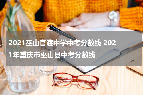 2021巫山官渡中学中考分数线 2021年重庆市巫山县中考分数线