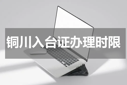 铜川入台证办理时限