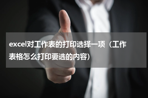 excel对工作表的打印选择一项（工作表格怎么打印要选的内容）