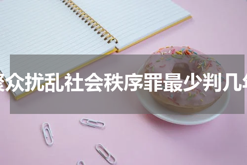 聚众扰乱社会秩序罪最少判几年