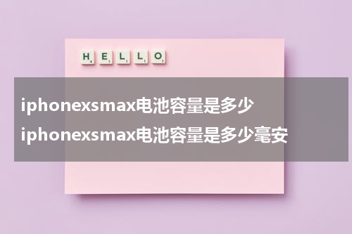 iphonexsmax电池容量是多少 iphonexsmax电池容量是多少毫安