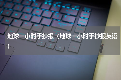 地球一小时手抄报（地球一小时手抄报英语）
